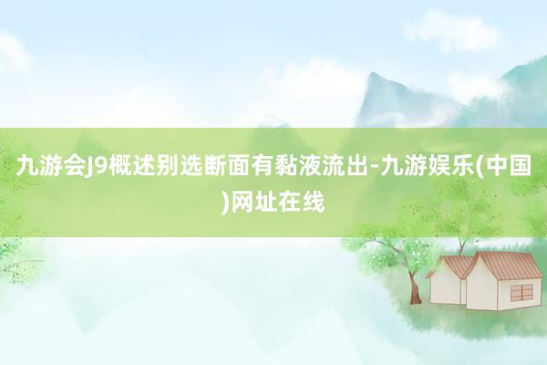 九游会J9概述别选断面有黏液流出-九游娱乐(中国)网址在线
